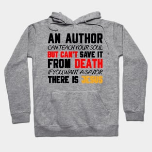 AN AUTHOR CAN TEACH YOUR SOUL BUT CAN'T SAVE IT FROM DEATH IF YOU WANT A SAVIOR THERE IS JESUS Hoodie